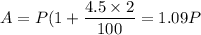 A = P(1+\dfrac{4.5\times2}{100}=1.09P