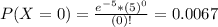 P(X = 0) = \frac{e^{-5}*(5)^{0}}{(0)!} = 0.0067