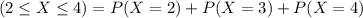 (2 \leq X \leq 4) = P(X = 2) + P(X = 3) + P(X = 4)