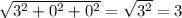 \sqrt{3^2+0^2+0^2}=\sqrt{3^2}=3