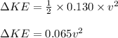 \Delta KE = \frac{1}{2}\times 0.130\times v^2\\\\\Delta KE = 0.065v^2