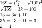169 =(\frac{6k}{2} +\sqrt{100})^2\\\sqrt{169} =3k+100\\13=3k+10\\3k=13-10=3\\k=1