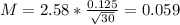 M = 2.58*\frac{0.125}{\sqrt{30}} = 0.059