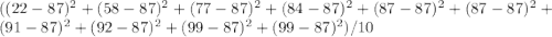 ((22-87)^{2}  + (58-87)^{2}  + (77-87)^{2} + (84-87)^{2} + (87-87)^{2}  + (87-87)^{2}  + (91-87)^{2}   + (92-87)^{2}  + (99-87)^{2}  + (99-87)^{2}  ) /10