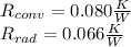 R_{conv} = 0.080 \frac{K}{W}\\R_{rad} = 0.066 \frac{K}{W}