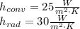h_{conv} = 25 \frac{W}{m^{2}\cdot K}\\h_{rad} = 30 \frac{W}{m^2 \cdot K}