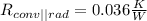 R_{conv||rad} = 0.036 \frac{K}{W}