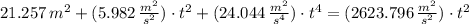 21.257\,m^{2} + (5.982\,\frac{m^{2}}{s^{2}})\cdot t^{2}+(24.044\,\frac{m^{2}}{s^{4}} )\cdot t^{4} = (2623.796\,\frac{m^{2}}{s^{2}})\cdot t^{2}