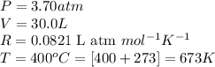 P=3.70atm\\V=30.0L\\R=0.0821\text{ L atm }mol^{-1}K^{-1}\\T=400^oC=[400+273]=673K