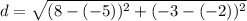 d=\sqrt{(8-(-5))^2+(-3-(-2))^2}