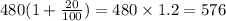 480(1 + \frac{20}{100}) = 480 \times 1.2 = 576