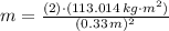 m = \frac{(2)\cdot (113.014\,kg\cdot m^{2})}{(0.33\,m)^{2}}
