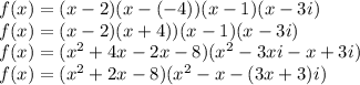 f(x)=(x-2)(x-(-4))(x-1)(x-3i)\\f(x)=(x-2)(x+4))(x-1)(x-3i)\\f(x)=(x^{2} +4x-2x-8)(x^{2} -3xi-x+3i )\\f(x)=(x^{2} +2x-8)(x^{2} -x-(3x+3)i)\\