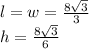 l =w =\frac{8\sqrt{3}}{3} \\h = \frac{8\sqrt{3}}{6}