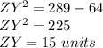 ZY^2=289-64\\ZY^2=225\\ZY=15\ units