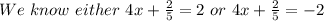 We ~know~ either~4x+\frac{2}{5}=2~or~4x+\frac{2}{5}=-2