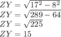 ZY=\sqrt{17^{2} -8^{2} } \\ZY=\sqrt{289-64}\\ ZY=\sqrt{225}\\ ZY=15