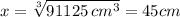 x = \sqrt[3]{91125\, cm^3} = 45 cm