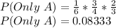 P(Only\ A)=\frac{1}{6}*\frac{3}{4}* \frac{2}{3}\\P(Only\ A) = 0.08333