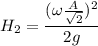 H_2 = \dfrac{(\omega\frac{A}{\sqrt{2}})^2}{2g}