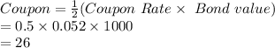 Coupon=\frac{1}{2}(Coupon \ Rate \times \ Bond \ value)\\=0.5\times0.052\times 1000\\=26