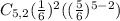 C_{5,2} (\frac{1}{6})^2 ((\frac{5}{6})^{5-2})