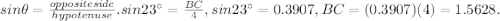 sin\theta= \frac{opposite side}{hypotenuse}. sin 23^{\circ}= \frac{BC}{4}, sin23^{\circ} = 0.3907,BC = (0.3907)(4) = 1.5628.