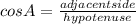 cosA = \frac{adjacentside}{hypotenuse}