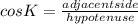 cosK = \frac{adjacentside}{hypotenuse}