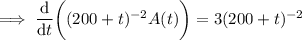 \implies\dfrac{\mathrm d}{\mathrm dt}\bigg((200+t)^{-2}A(t)\bigg)=3(200+t)^{-2}