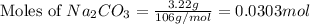 \text{Moles of }Na_2CO_3=\frac{3.22g}{106g/mol}=0.0303mol