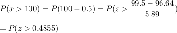 P( x  100) = P(100-0.5) = P( z  \displaystyle\frac{99.5 - 96.64}{5.89})\\\\ = P(z  0.4855)