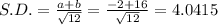 S.D.=\frac{a+b}{\sqrt{12}} =\frac{-2+16}{\sqrt{12}} =4.0415