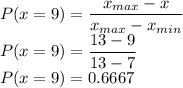 P(x=9)=\dfrac{x_{max}-x}{x_{max}-x_{min}}\\P(x=9)=\dfrac{13-9}{13-7}\\P(x=9)=0.6667