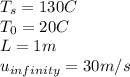 T_{s} =130C\\T_{0} =20C\\L=1m\\u_{infinity} =30m/s\\