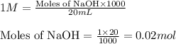 1M=\frac{\text{Moles of NaOH}\times 1000}{20mL}\\\\\text{Moles of NaOH}=\frac{1\times 20}{1000}=0.02mol