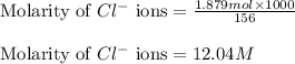\text{Molarity of }Cl^-\text{ ions}=\frac{1.879mol\times 1000}{156}\\\\\text{Molarity of }Cl^-\text{ ions}=12.04M