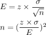 E = z\times \dfrac{\sigma}{\sqrt{n}}\\\\n = (\dfrac{z\times \sigma}{E})^2