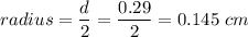 radius=\dfrac{d}{2}=\dfrac{0.29}{2}=0.145\ cm
