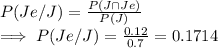 P(Je/J)  = \frac{P(J \cap Je)}{P(J)}\\\implies P(Je/J)  = \frac{0.12}{0.7}  = 0.1714
