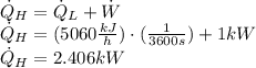 \dot Q_{H} = \dot Q_{L} + \dot W\\\dot Q_{H} = (5060 \frac{kJ}{h} )\cdot (\frac{1}{3600 s} ) + 1 kW\\\dot Q_{H} = 2.406 kW
