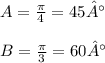 A=\frac{\pi}{4}=45°\\\\B=\frac{\pi}{3}=60°