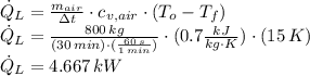 \dot Q_{L} = \frac{m_{air}}{\Delta t} \cdot c_{v, air} \cdot (T_{o}-T_{f})\\\dot Q_{L} = \frac{800\, kg}{(30\, min)\cdot (\frac{60\, s}{1 \, min} )}\cdot (0.7 \frac{kJ}{kg \cdot K}) \cdot (15\, K)\\\dot Q_{L} = 4.667\, kW