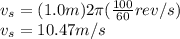 v_{s}=(1.0m)2\pi (\frac{100}{60}rev/s )\\v_{s}=10.47m/s