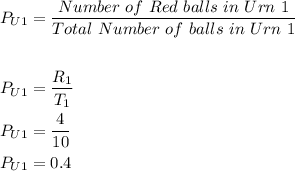 \begin{aligned}P_{U1}&=\frac{Number\ of\ Red\ balls\ in\ Urn\ 1}{Total\ Number\ of\ balls\ in\ Urn\ 1} \\\\P_{U1}&=\dfrac{R_1}{T_1}\\P_{U1}&=\dfrac{4}{10}\\P_{U1}&=0.4  \end{aligned}