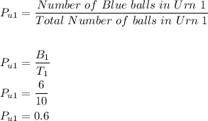 \begin{aligned}P_{u1}&=\frac{Number\ of\ Blue\ balls\ in\ Urn\ 1}{Total\ Number\ of\ balls\ in\ Urn\ 1} \\\\P_{u1}&=\dfrac{B_1}{T_1}\\P_{u1}&=\dfrac{6}{10}\\P_{u1}&=0.6  \end{aligned}
