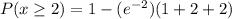 P(x\geq 2)=1-({e^{-2})(1+2+2)