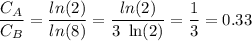 \dfrac{C_{A}}{C_{B}} = \dfrac{ln(2)}{ln(8)} = \dfrac{ln(2)}{3~\ln(2)} = \dfrac{1}{3} = 0.33