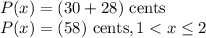 P(x) =(30 + 28)\text{ cents}\\P(x) =(58)\text{ cents}, 1 < x \leq 2