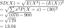 SD(X)=\sqrt{E(X^{2})-(E(X))^{2}}  \\=\sqrt{\sum x^{2}P(X=x)-(30)^{2}}\\=\sqrt{1070-900}\\=\sqrt{170}\\=13.04